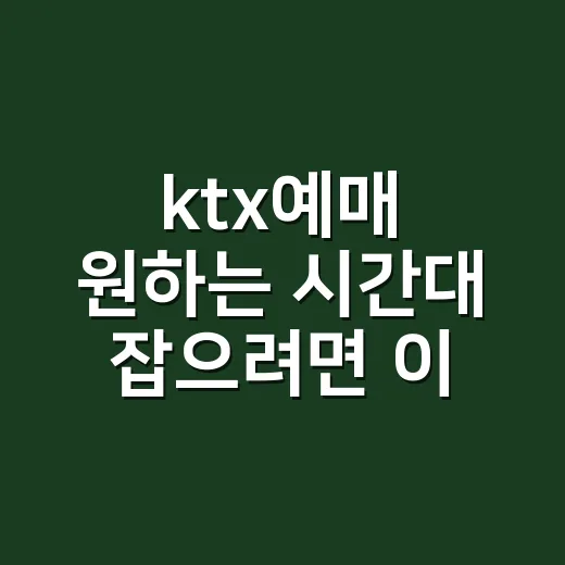 ktx예매 원하는 시간대 잡으려면 이렇게 보세요 - 요약