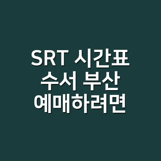 SRT 시간표 수서 부산 예매하려면 이렇게 보면 됩니다 - 요약