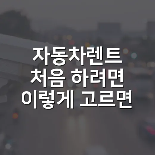 자동차렌트 처음 하려면 이렇게 고르면 덜 헤맵니다 - 요약