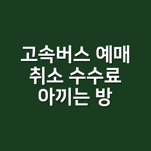 고속버스 예매 취소 수수료 아끼는 방법, 출발 시간별로 이렇게 보시면 됩니다 - 요약