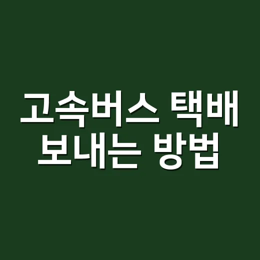 고속버스 택배 보내는 방법, 터미널에서 헤매지 않으려면 이렇게 하세요 - 요약