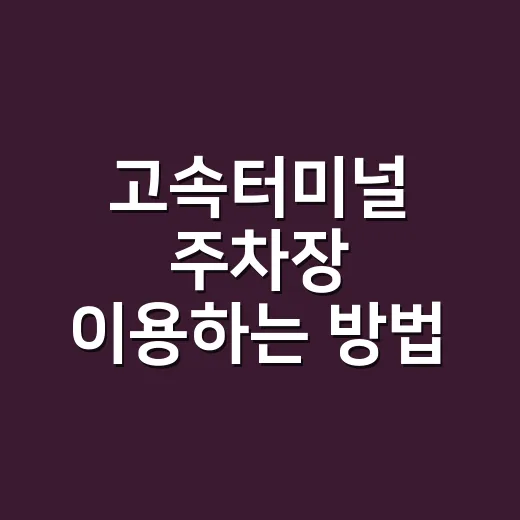 고속터미널 주차장 이용하는 방법, 배웅·장거리 승차 시간대별로 이렇게 잡으세요 - 요약