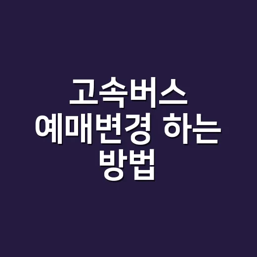 고속버스 예매변경 하는 방법, 취소 수수료 덜 내고 시간 바꾸려면 이렇게 - 요약