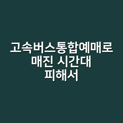 고속버스통합예매로 매진 시간대 피해서 예매하는 방법 - 요약