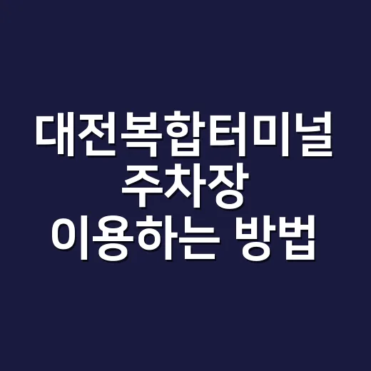 대전복합터미널 주차장 이용하는 방법, 배웅부터 1박 주차까지 이렇게 잡으세요 - 요약