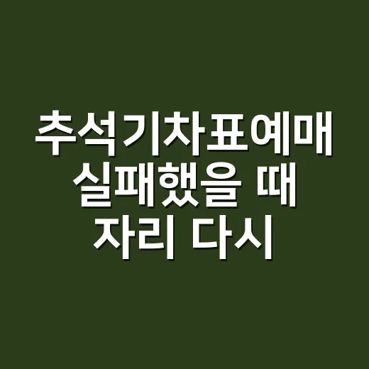 추석기차표예매 실패했을 때 자리 다시 찾는 방법 - 요약