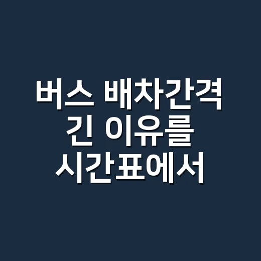 버스 배차간격 긴 이유를 시간표에서 읽는 방법 - 요약