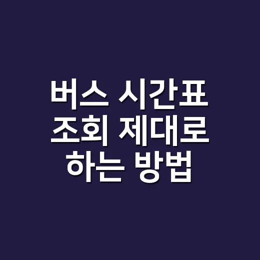 버스 시간표 조회 제대로 하는 방법, 표 없을 때 대안 시간 찾는 요령 - 요약