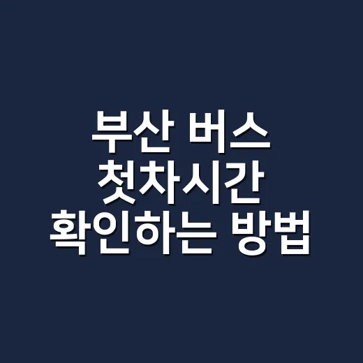 부산 버스 첫차시간 확인하는 방법, 기점 시간만 보면 늦습니다 - 요약
