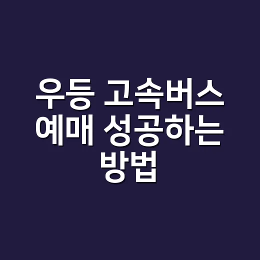 우등 고속버스 예매 성공하는 방법, 시간표부터 좌석까지 이렇게 잡으세요 - 요약