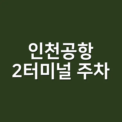 인천공항 2터미널 주차, 시간대별로 덜 헤매는 방법 - 요약