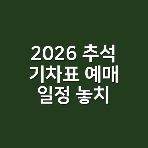 2026 추석 기차표 예매 일정 놓치지 않는 방법 - 요약