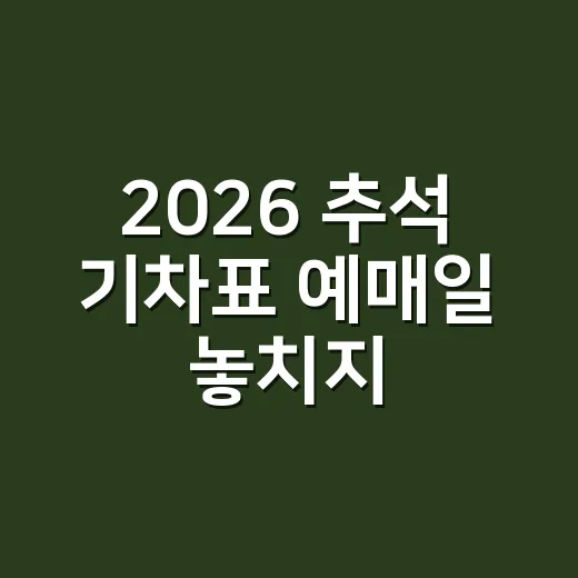 2026 추석 기차표 예매일 놓치지 않으려면 이렇게 준비하세요 - 요약