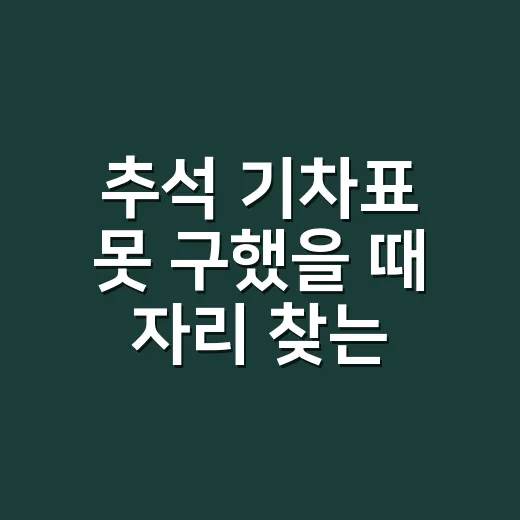 추석 기차표 못 구했을 때 자리 찾는 방법 - 요약