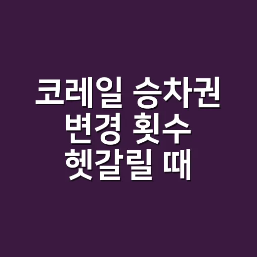 코레일 승차권 변경 횟수 헷갈릴 때 이렇게 처리하는 방법 - 요약