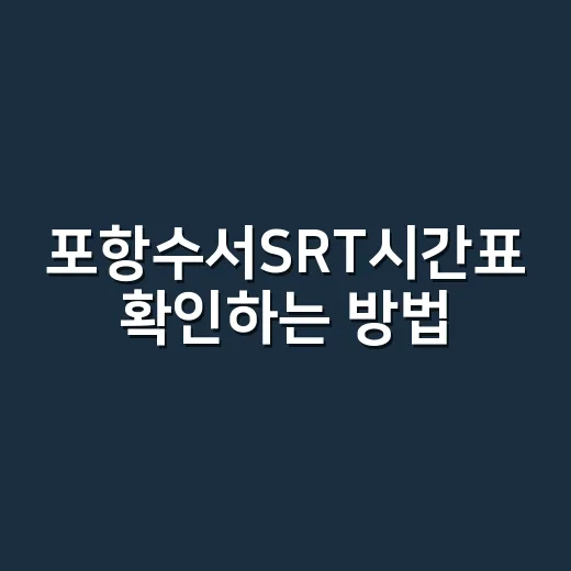 포항수서SRT시간표 확인하는 방법, 수서행 4편을 놓치지 않으려면 이렇게 보세요 - 요약