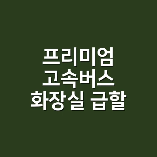 프리미엄 고속버스 화장실 급할 때 대처하는 방법 - 요약
