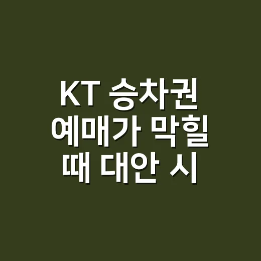 KT 승차권 예매가 막힐 때 대안 시간표 찾는 방법 - 요약