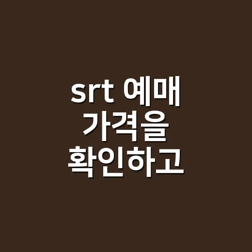 srt 예매 가격을 확인하고 비교하는 방법 - 요약