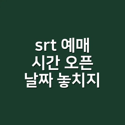 srt 예매 시간 오픈 날짜 놓치지 않는 방법 - 요약