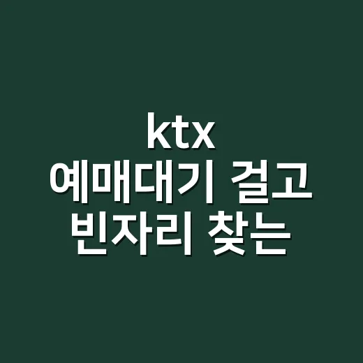 ktx 예매대기 걸고 빈자리 찾는 방법 - 요약