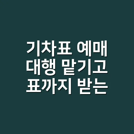 기차표 예매 대행 맡기고 표까지 받는 방법 - 요약