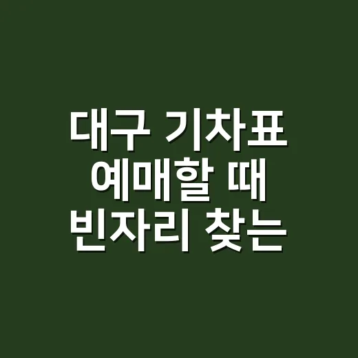 대구 기차표 예매할 때 빈자리 찾는 방법 - 요약