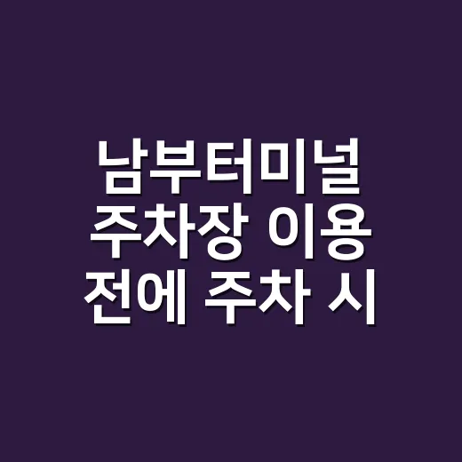 남부터미널 주차장 이용 전에 주차 시간을 계산하는 방법 - 요약