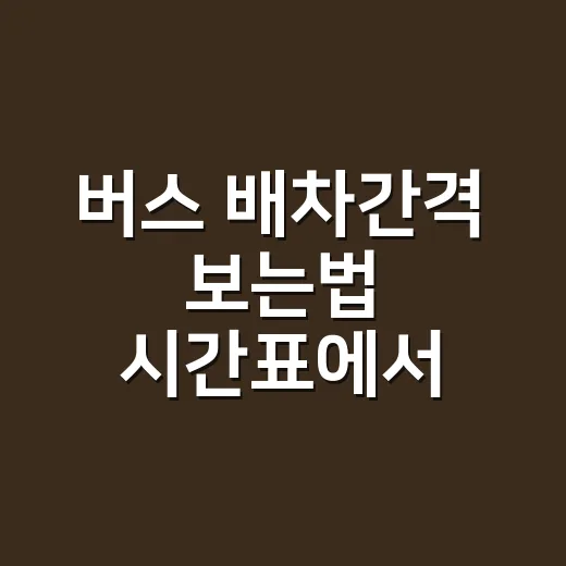 버스 배차간격 보는법 시간표에서 빈자리 찾는 방법 - 요약