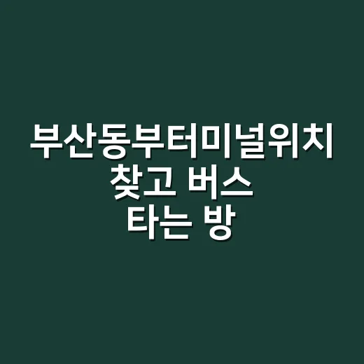 부산동부터미널위치 찾고 버스 타는 방법 - 요약