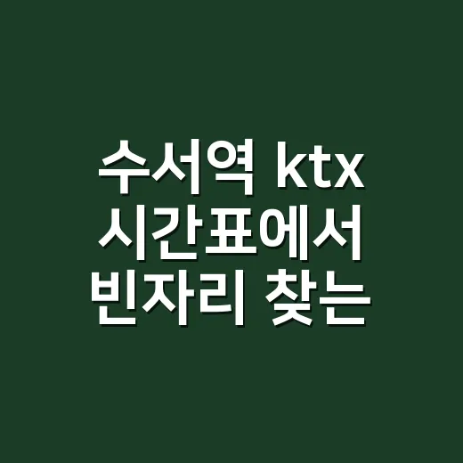 수서역 ktx 시간표에서 빈자리 찾는 방법 - 요약