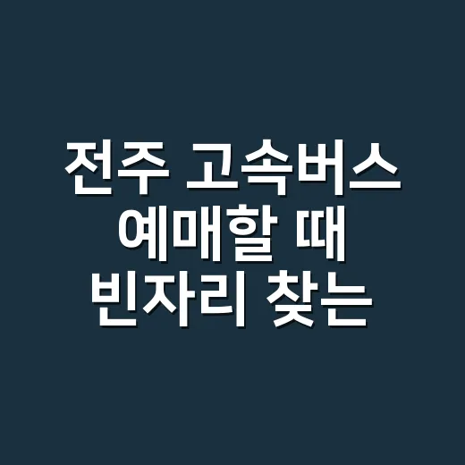전주 고속버스 예매할 때 빈자리 찾는 방법 - 요약