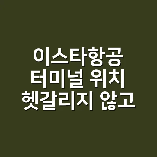 이스타항공 터미널 위치 헷갈리지 않고 찾는 방법 - 요약