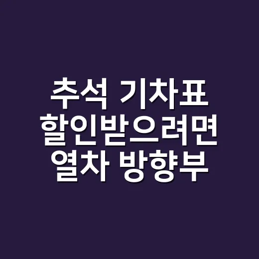 추석 기차표 할인받으려면 열차 방향부터 바꾸는 방법 - 요약