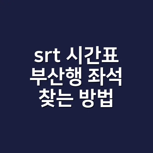 srt 시간표 부산행 좌석 찾는 방법 - 요약