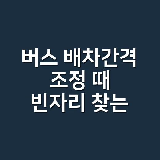 버스 배차간격 조정 때 빈자리 찾는 방법 - 요약