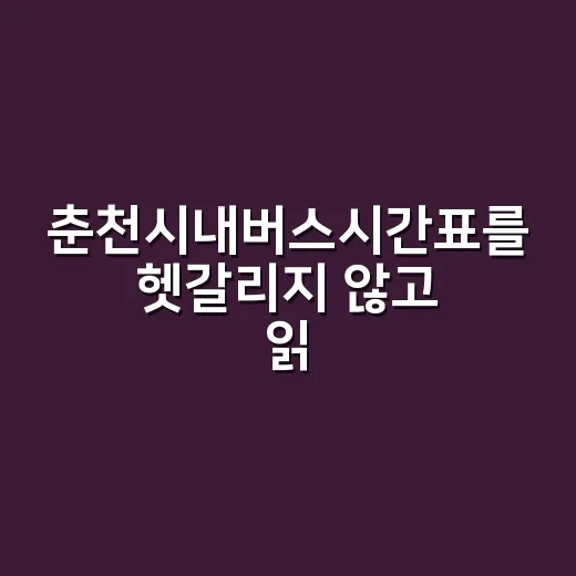 춘천시내버스시간표를 헷갈리지 않고 읽는 방법 - 요약