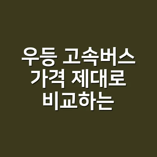 우등 고속버스 가격 제대로 비교하는 방법 - 요약