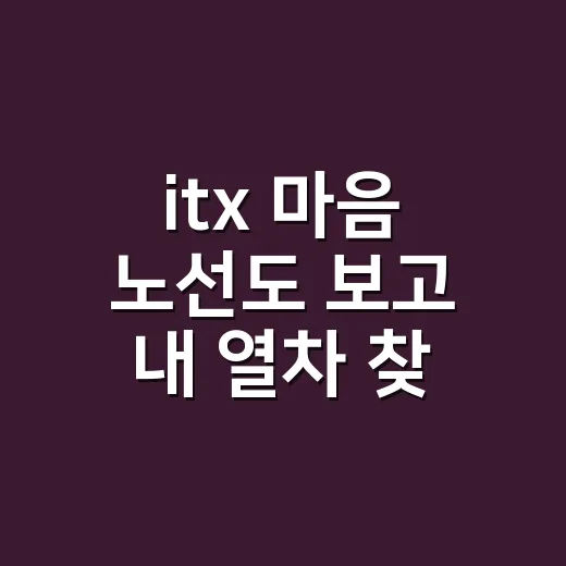 itx 마음 노선도 보고 내 열차 찾는 방법 - 요약