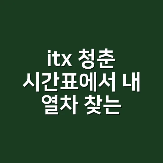 itx 청춘 시간표에서 내 열차 찾는 방법 - 요약