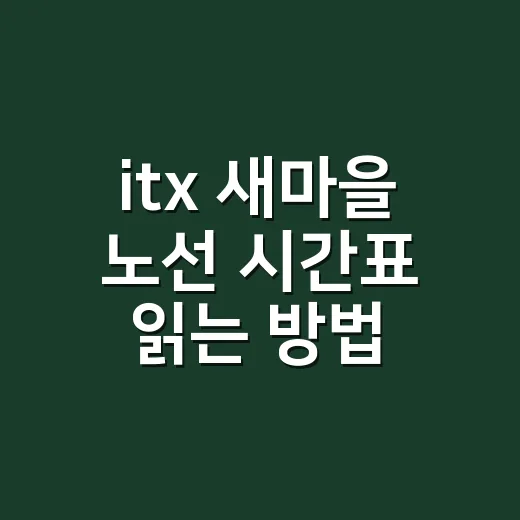 itx 새마을 노선 시간표 읽는 방법 - 요약