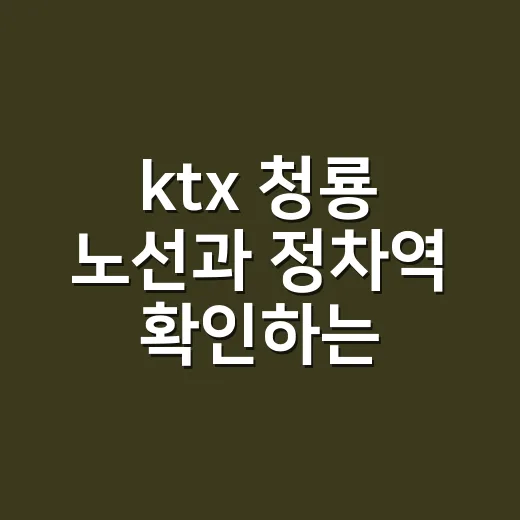 ktx 청룡 노선과 정차역 확인하는 방법 - 요약
