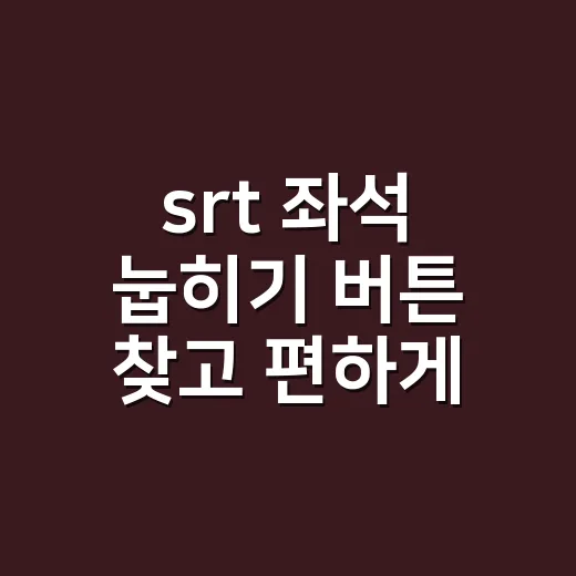 srt 좌석 눕히기 버튼 찾고 편하게 조절하는 방법 - 요약