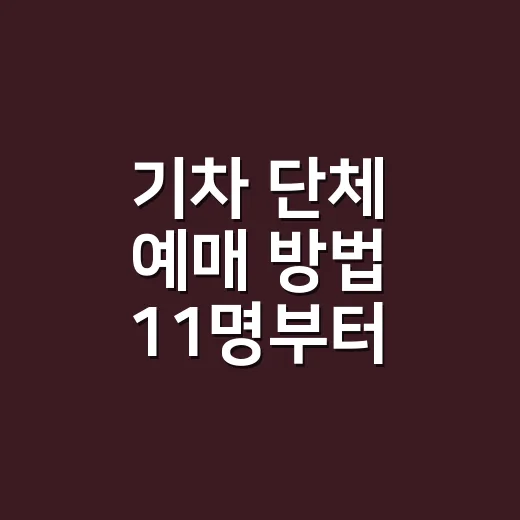 기차 단체 예매 방법 11명부터 이렇게 준비하세요 - 요약