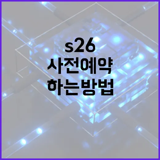 S26 사전예약을 성공적으로 하는 방법 - 요약