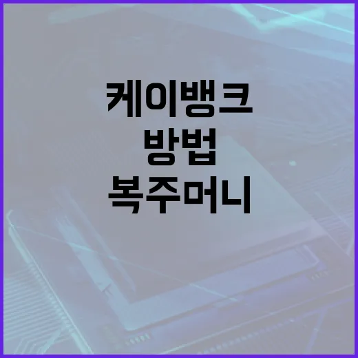 케이뱅크 복주머니 활용하는 방법: 최대한 활용하려면 이렇게 - 요약