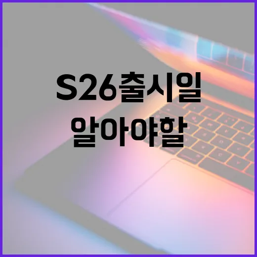 S26 출시일에 대한 모든 것: 알아야 할 정보 - 요약