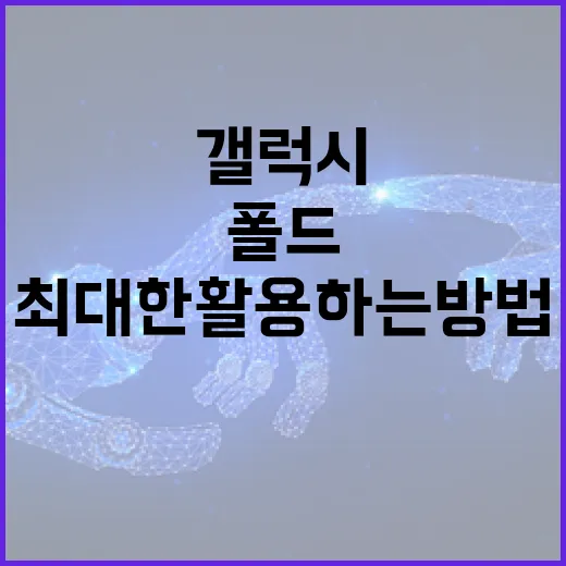 갤럭시 폴드8을 최대한 활용하는 방법 - 요약