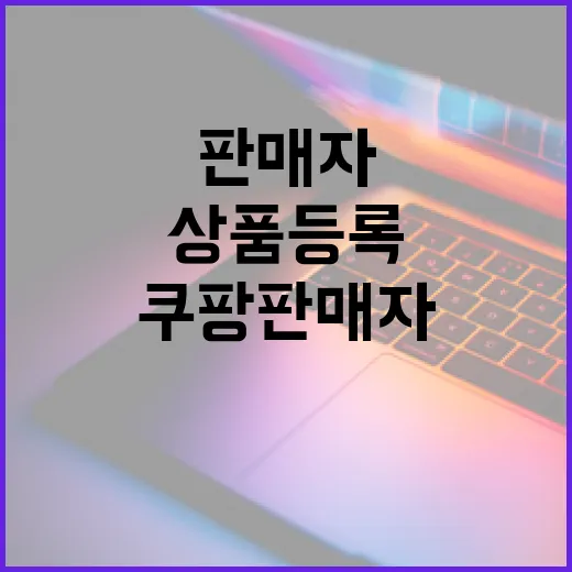 쿠팡판매자 시작하는 방법, 서류부터 상품 등록 파일까지 이렇게 준비하세요 - 요약