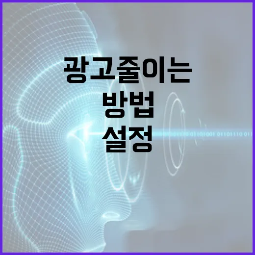 유튜브광고 줄이는 방법, 무료 설정부터 브라우저 선택까지 - 요약